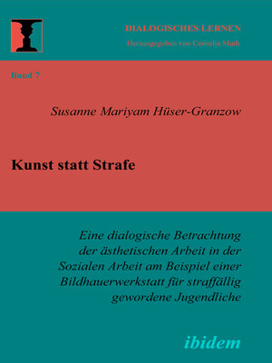 cover image of Kunst statt Strafe. Eine dialogische Betrachtung der ästhetischen Arbeit in der Sozialen Arbeit am Beispiel einer Bildhauerwerkstatt für straffällig gewordene Jugendliche